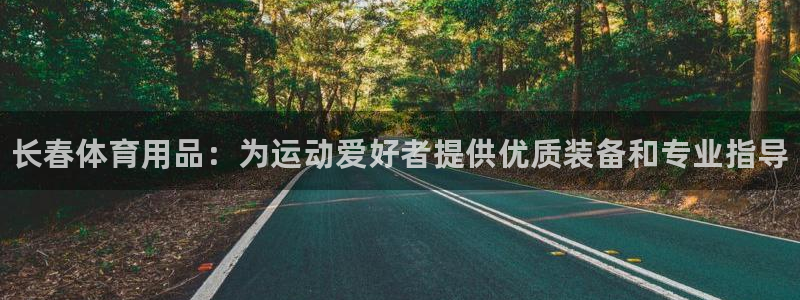 欧陆娱乐怎么注册帐号:长春体育用品:为运动爱好者提供优质装备